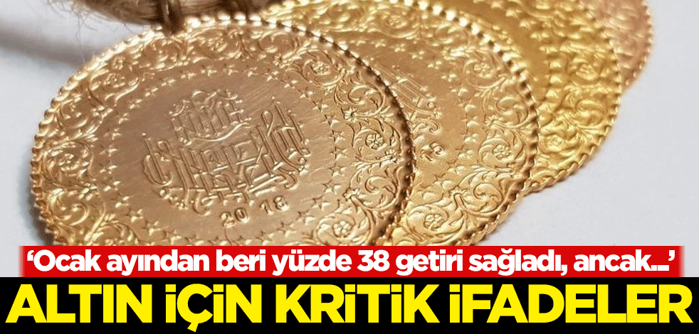 Altın için kritik ifadeler: Ocak ayından beri yüzde 38 getiri sağladı, ancak...