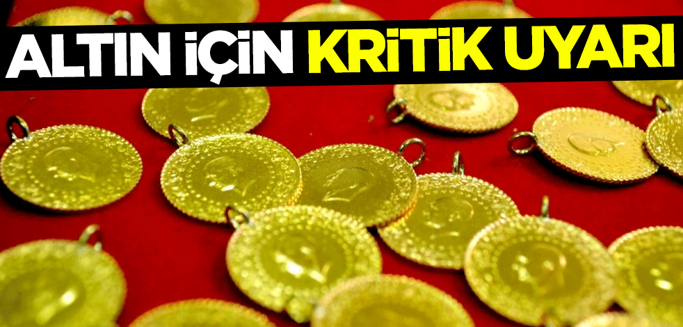 Altın için kritik uyarı