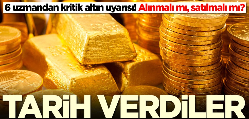 Altın için kritik uyarı! Almalı mı, satmalı mı? 6 uzmandan peş peşe uyarılar