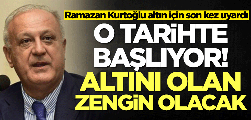 Altın için Ramazan Kurtoğlu üstüne basa basa uyardı! O tarihte başlıyor, altını olan zengin olacak