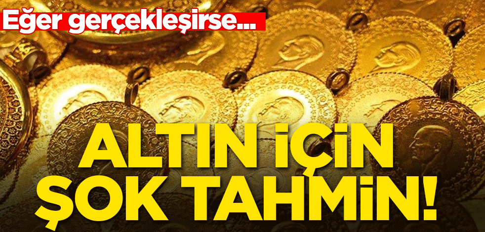 Altın için şok tahmin! Eğer gerçekleşirse...