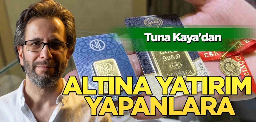 Altın için Tuna Kaya'dan altına yatırım yapacaklara uyarı: Gram altında yatırımcılar için son tahmini! İlan etti