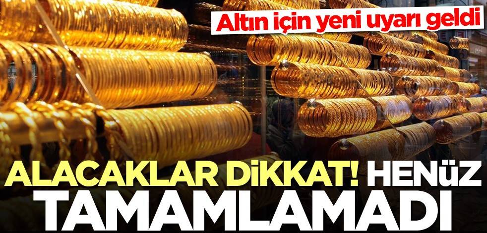 Altın için yeni uyarı geldi: Alacaklar dikkat! Henüz tamamlanmadı
