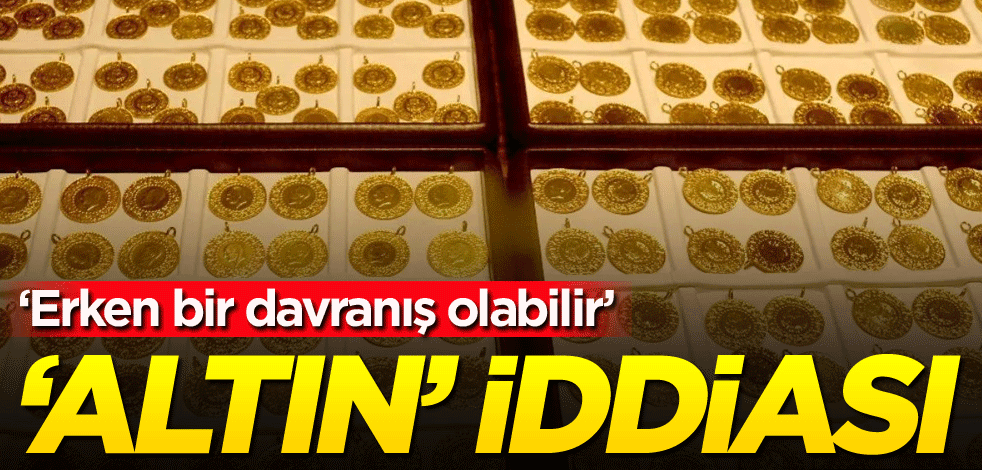 'Altın' iddiası: Erken bir davranış olabilir
