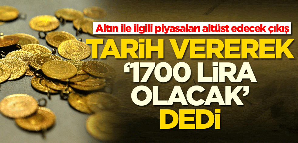 Altın ile ilgili piyasaları altüst edecek çıkış: 1700 lira olacak