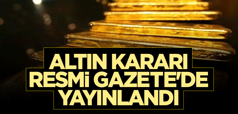Altın kararı Resmi Gazete'de yayınlandı