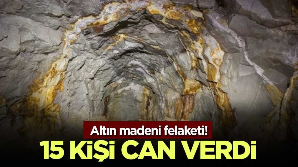 Altın madeni felaketi! 15 kişi can verdi