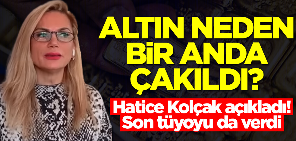 Altın neden çakıldı? Hatice Kolçak önce duyurdu, sonra altınla ilgili büyük tüyoyu verdi