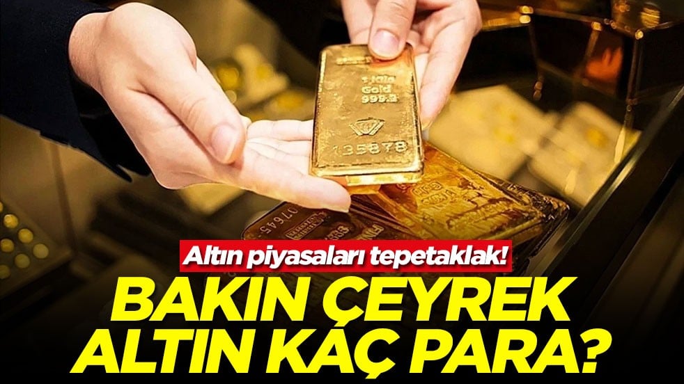 Altın piyasaları tepetaklak! Bakın çeyrek altın kaç para?