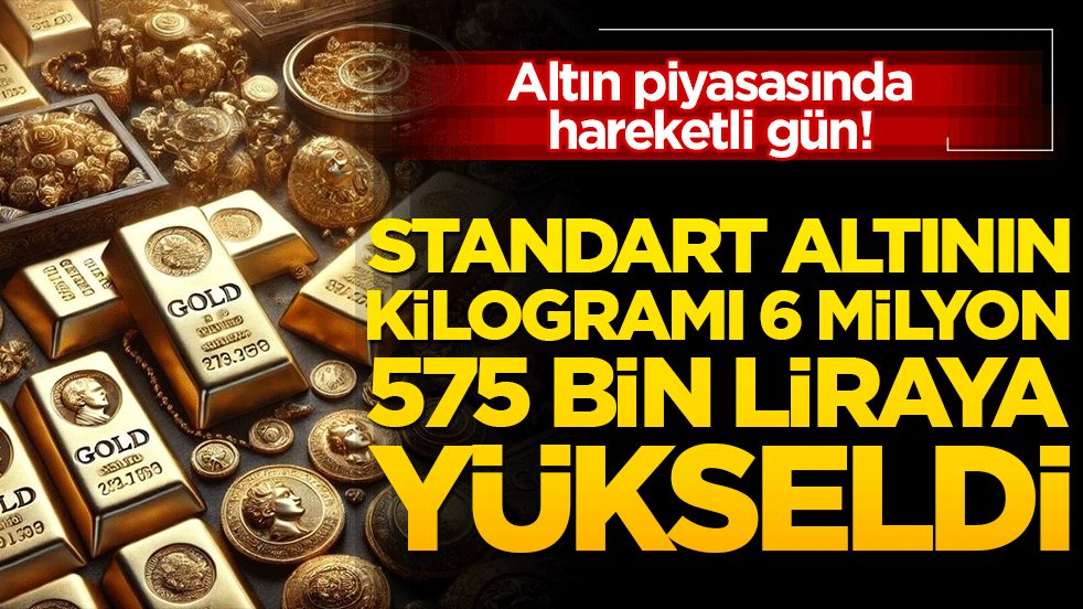 Altın piyasasında hareketli gün! Standart altının kilogramı 6 milyon 575 bin liraya yükseldi!