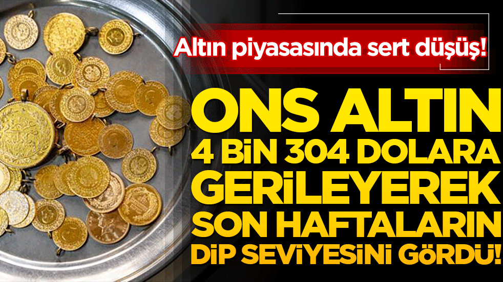 Altın piyasasında sert düşüş! Ons altın 4 bin 304 dolara gerileyerek son haftaların dip seviyesini gördü!