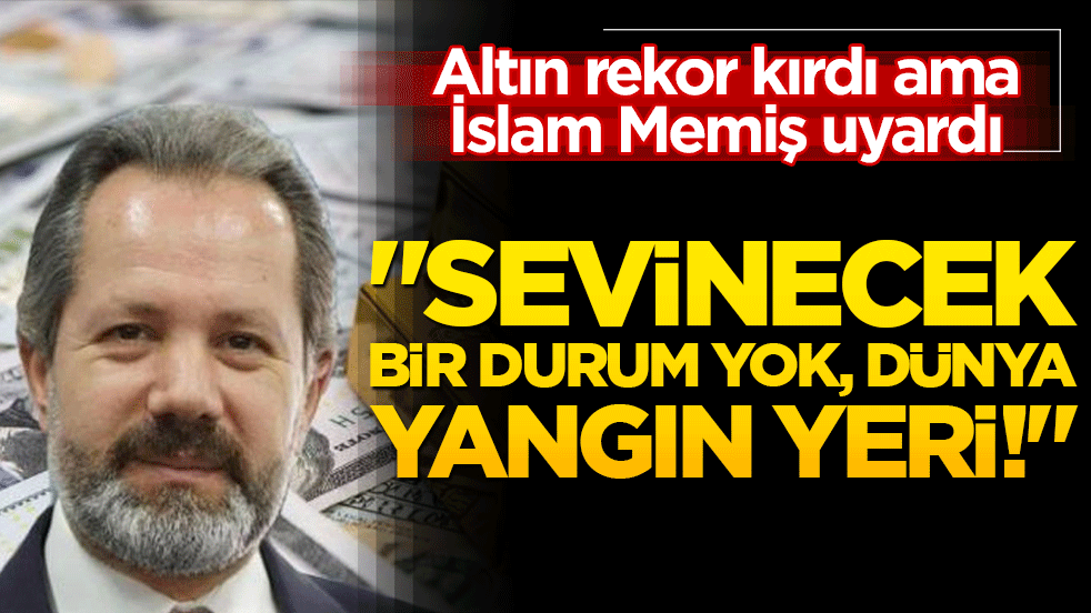 Altın rekor kırdı ama İslam Memiş uyardı: 