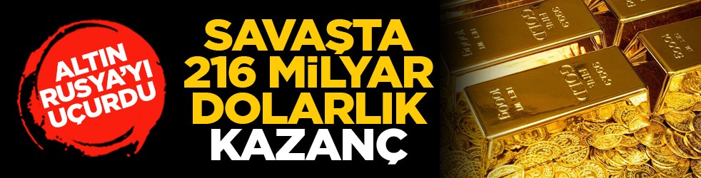 Altın Rusya’yı uçurdu: Savaşta 216 milyar dolarlık kazanç