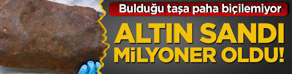 Altın sandı milyoner oldu! Bulduğu taşa paha biçilemiyor