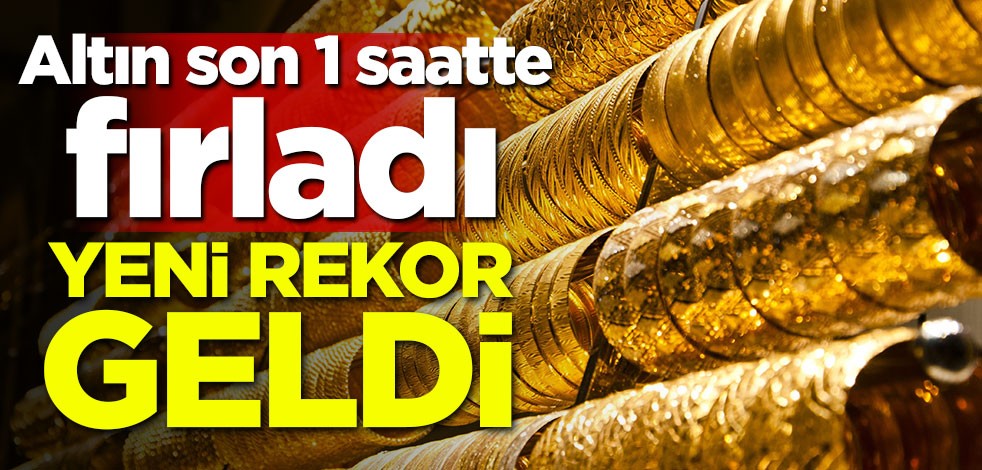 Altın son 1 saatte fırladı! Yeni rekor geldi