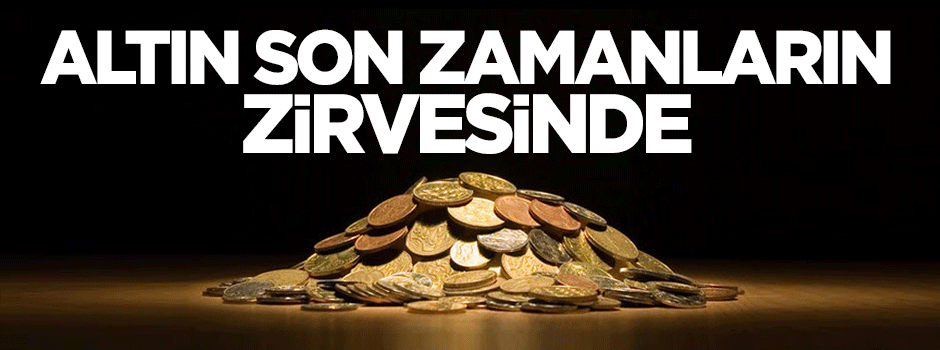 Altın son zamanların zirvesinde