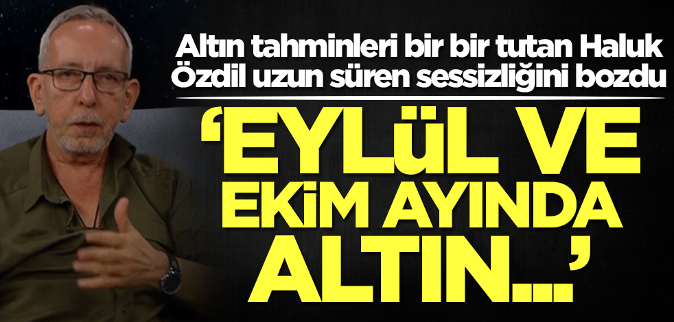 Altın tahminleri bir bir tutan Haluk Özdil uzun süren sessizliğini bozdu: Eylül ve Ekim ayında altın fiyatları...