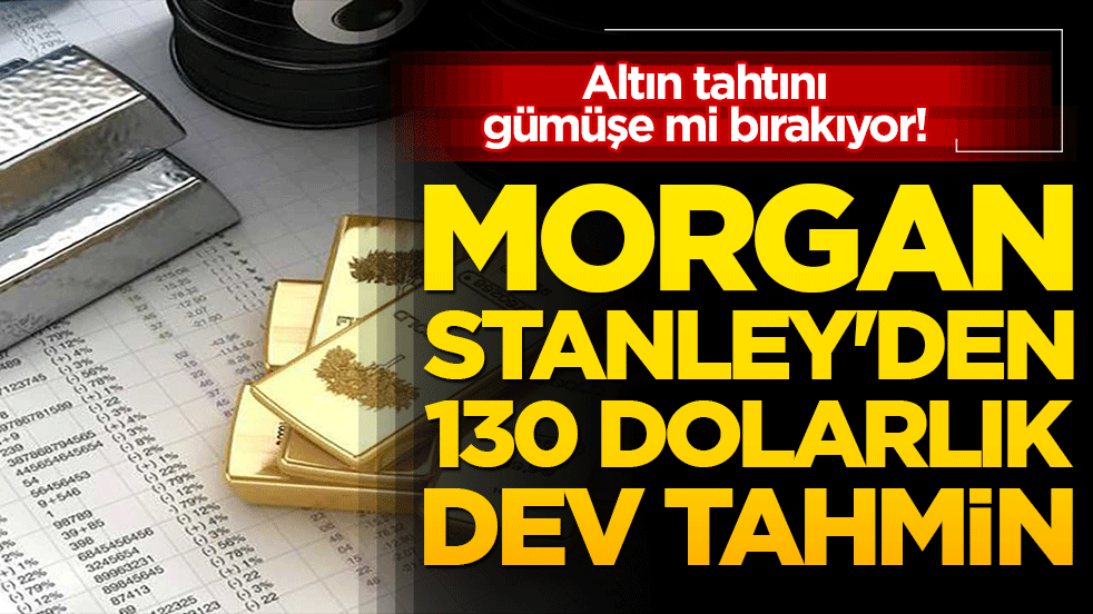 Altın tahtını gümüşe mi bırakıyor! Morgan Stanley'den 130 dolarlık dev tahmin