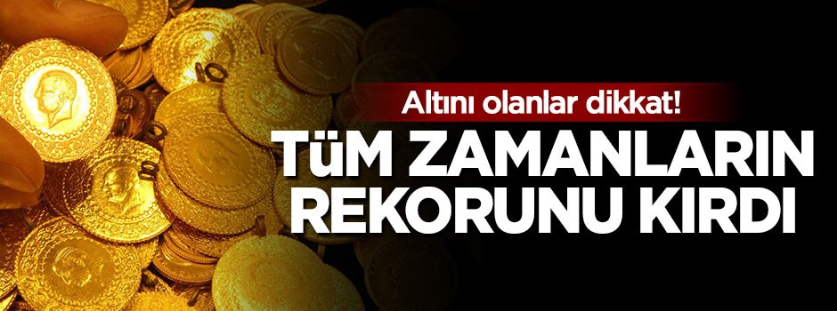 Altın tüm zamanların rekorunu kırdı
