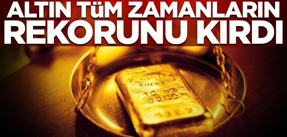 Altın tüm zamanların rekorunu kırdı