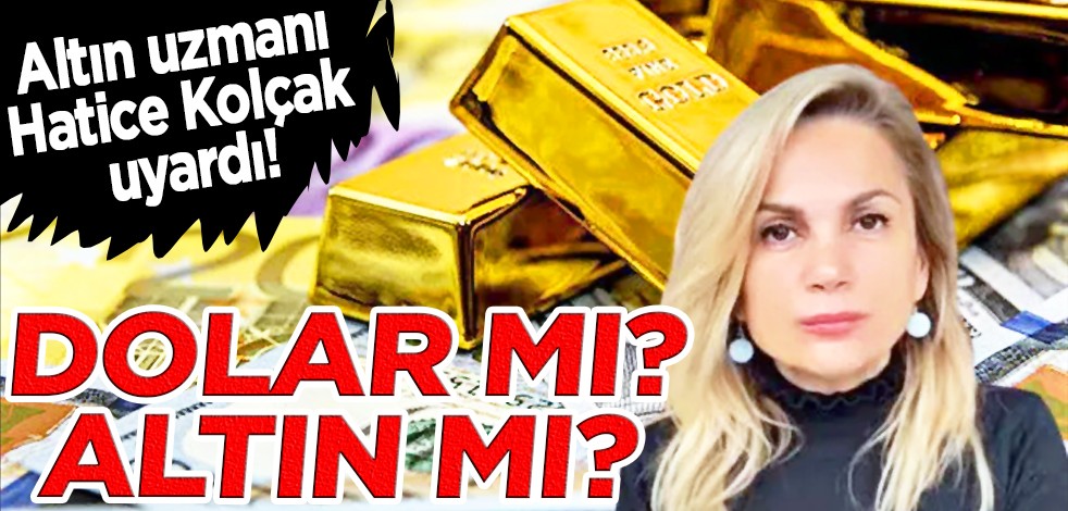 Altın uzmanı Hatice Kolçak uyardı! Dolar mı? Altın mı? Flaş açıklama...