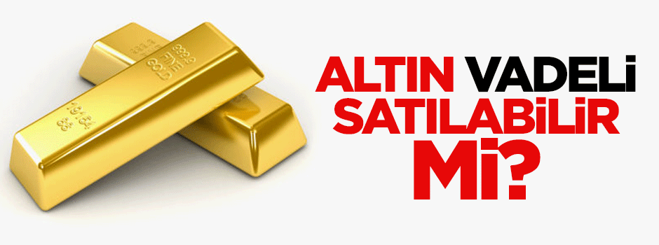 Altın vadeli satılamaz