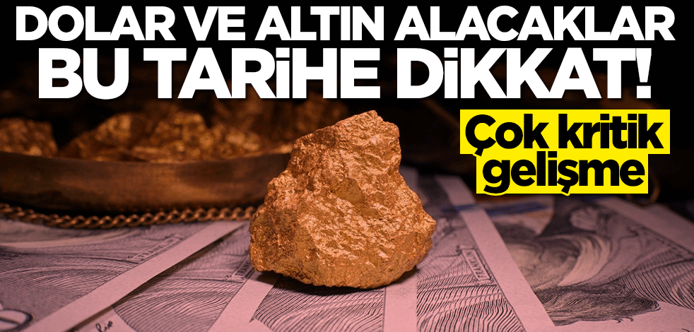 Altın ve dolar alacaklar bu tarihe dikkat!