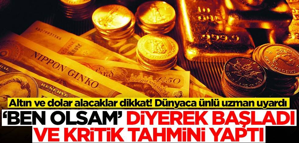 Altın ve dolar alacaklar dikkat! Dünyaca ünlü uzman uyardı: Ben olsam...