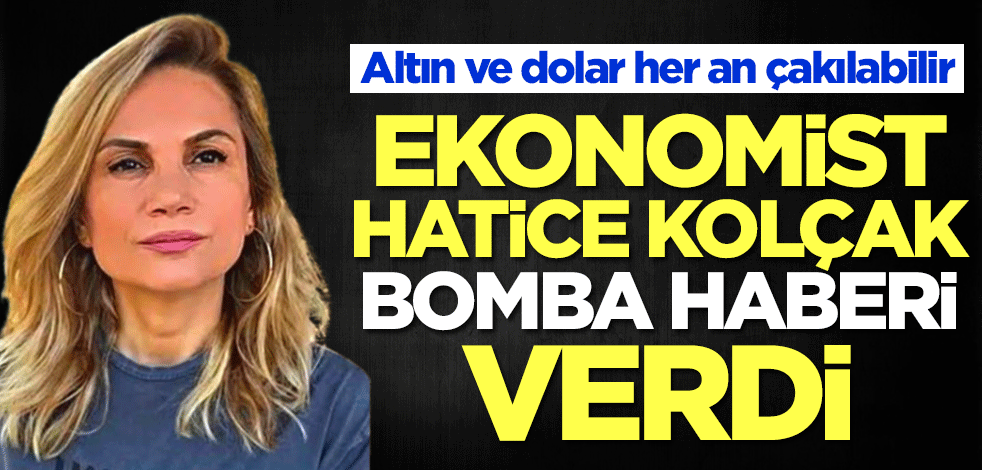 Altın ve dolar her an çakılabilir! Ekonomist Hatice Kolçak bomba haberi verdi