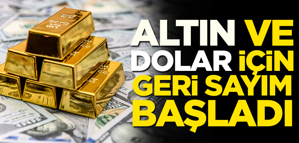 Altın ve dolar için geri sayım başladı