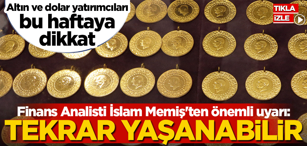 Altın ve dolar yatırımcıları bu haftaya dikkat! İslam Memiş'ten önemli uyarı