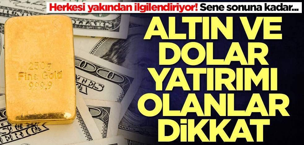 Altın ve dolar yatırımı olanlar dikkat: Sene sonuna kadar...