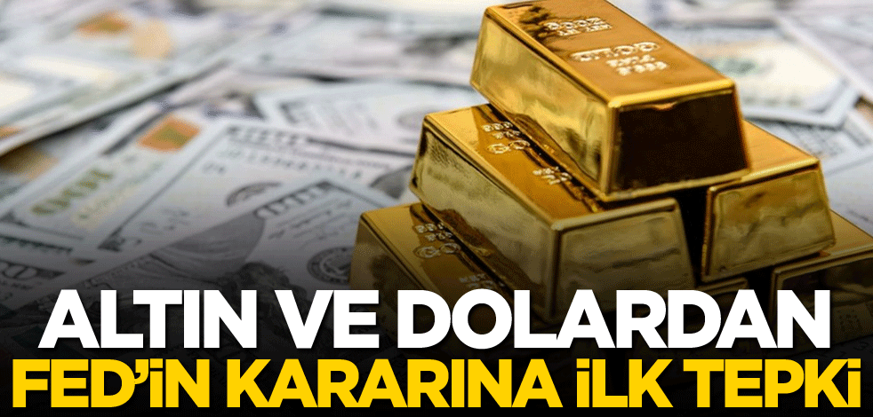 Altın ve dolardan Fed'in kararına ilk tepki
