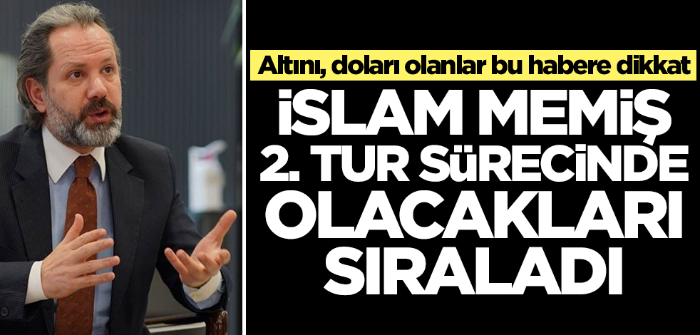Altın ve doları olanlar bu haber önemli! İslam Memiş 2. Tur sürecinde olacakları sıraladı