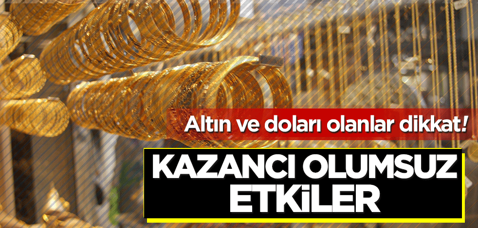 Altın ve doları olanlar dikkat! Kazancı olumsuz etkiler