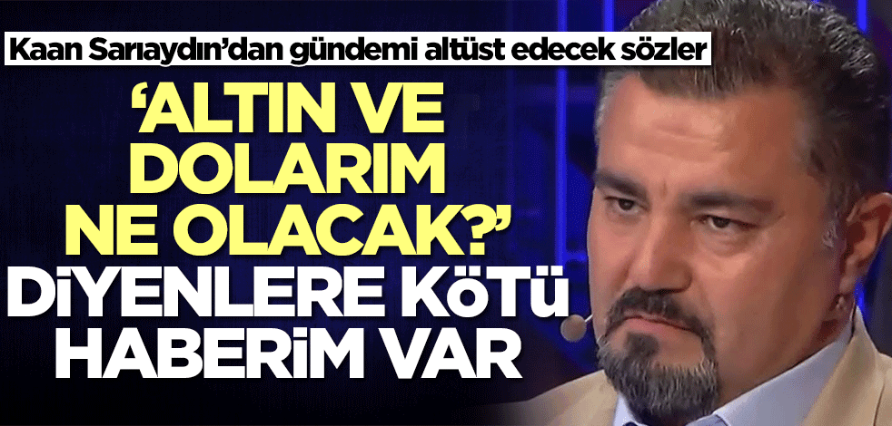 Altın ve dolarım ne olacak? diyenlere kötü haberi verdi! Kaan Sarıaydın'dan olay sözler