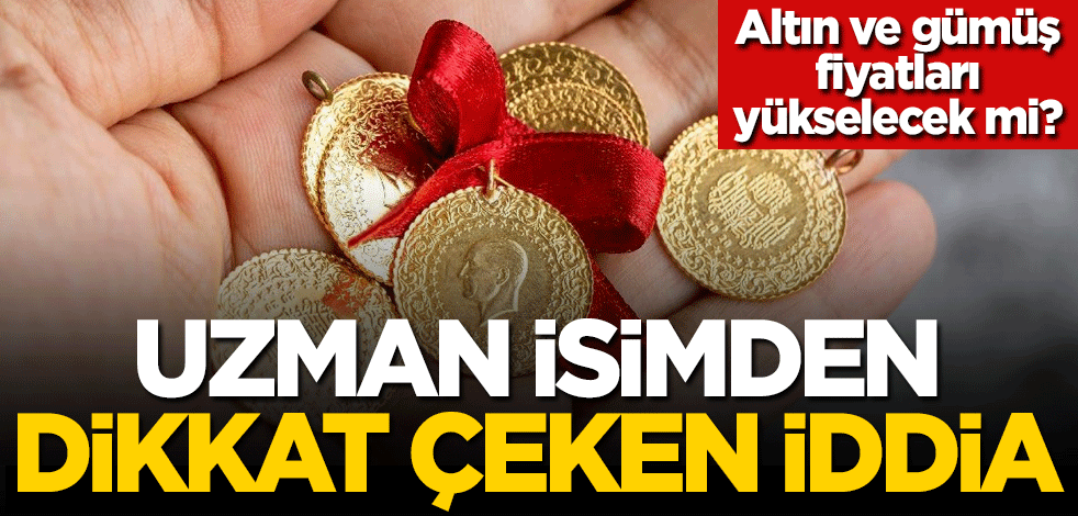 Altın ve gümüş fiyatları yükselecek mi? Uzman isimden dikkat çeken iddia