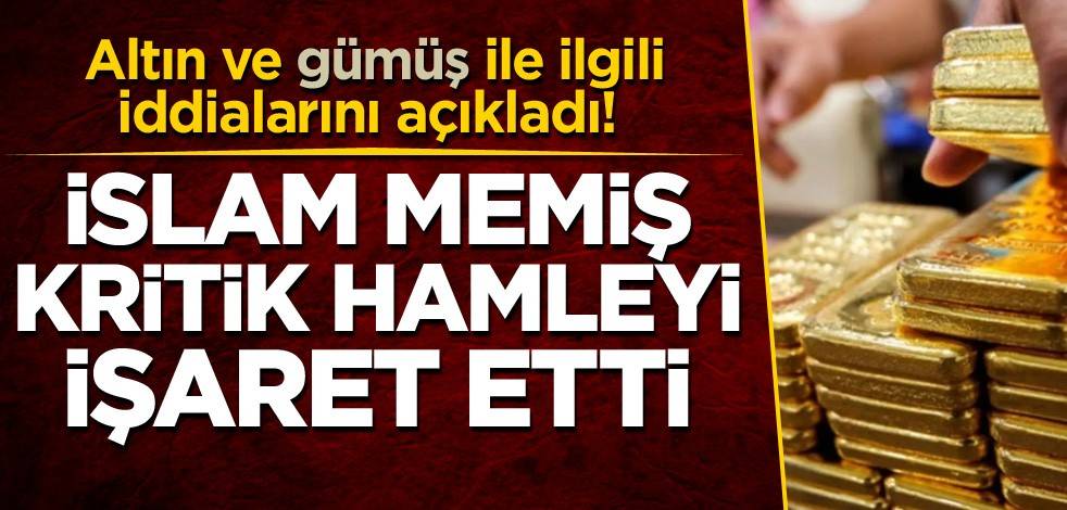 Altın ve gümüş ile ilgili iddialarını açıkladı! İslam Memiş kritik hamleyi işaret etti