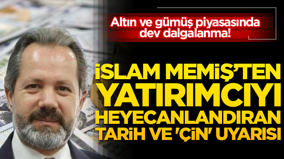 Altın ve gümüş piyasasında dev dalgalanma! İslam Memiş’ten yatırımcıyı heyecanlandıran o tarih ve 'Çin' uyarısı geldi
