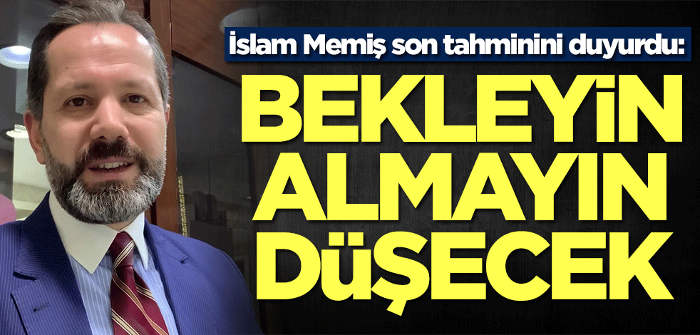 Altın ve para piyasaları uzmanı İslam Memiş son tahminini duyurdu: Bekleyin, almayın! Düşecek