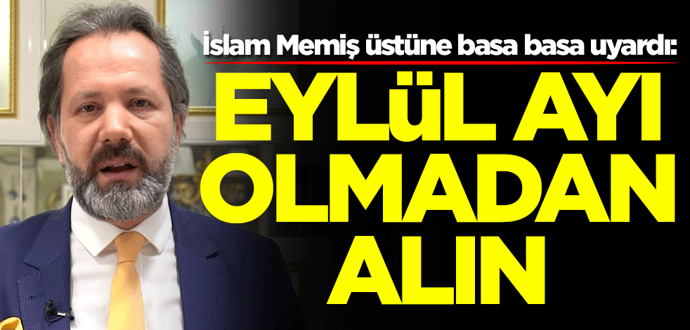 Altın ve Para Piyasaları Uzmanı İslam Memiş üstüne basa basa uyardı: Eylül ayı olmadan alın