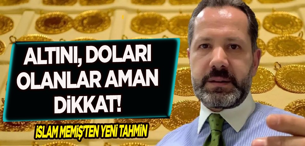 Altın ve Para Piyasaları Uzmanı İslam Memiş'ten çıldırtan tarihi tahmin! Altın ve doları olanlar dikkat!