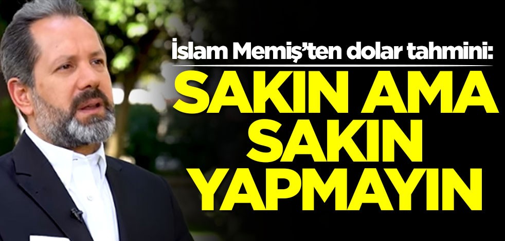 Altın ve Para Piyasaları Uzmanı İslam Memiş'ten dolar için son uyarı: Sakın ama sakın...