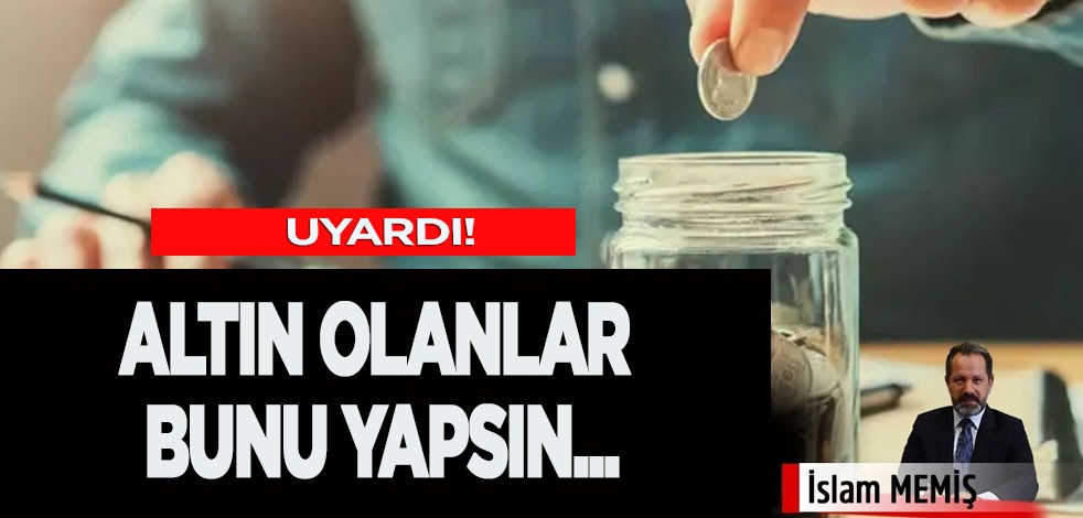 Altın ve Para Piyasaları Uzmanı İslam Memiş'ten gram altın tahmini: Elinde altın olanlar bunu yapsın