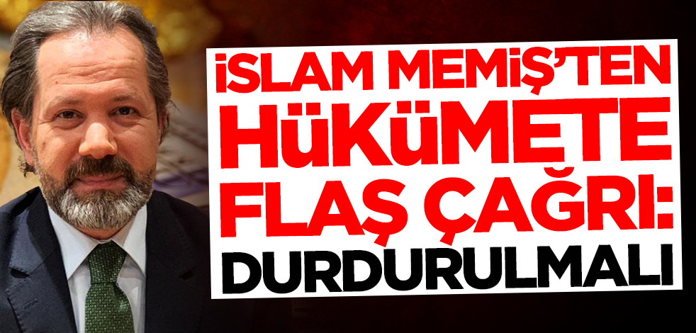 Altın ve Para Piyasaları Uzmanı İslam Memiş'ten hükümete olay çağrı: Durdurulmalı