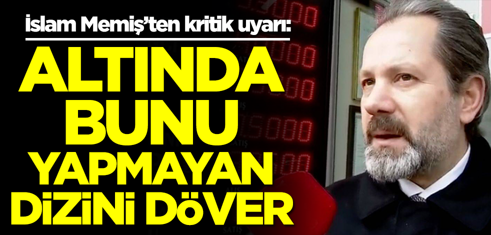 Altın ve Para Piyasaları Uzmanı İslam Memiş'ten olay tahmin: Şu an bedava, almayan dizini döver