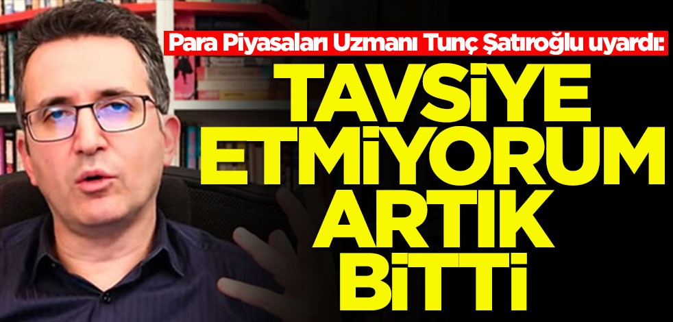 Altın ve Para Piyasaları Uzmanı Tunç Şatıroğlu uyardı: Tavsiye etmiyorum artık bitti