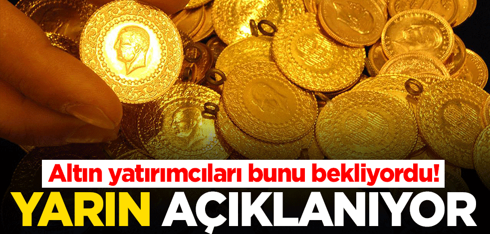 Altın yatırımcıları bunu bekliyordu! Yarın açıklanıyor