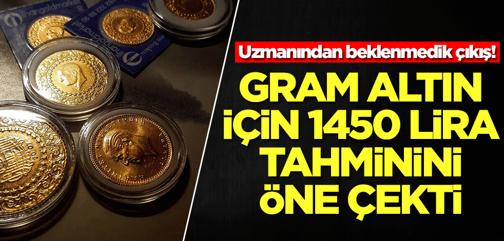 Altın yatırımcısına bomba haberi verdi! Gram altın için 1450 lira tahminini apar topar öne çekti