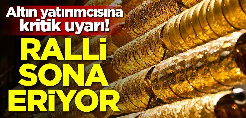 Altın yatırımcısına kritik uyarı! Ralli sona eriyor
